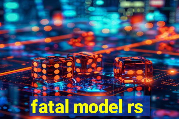 fatal model rs